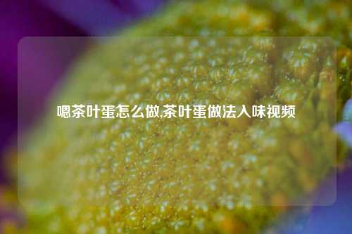 嗯茶叶蛋怎么做,茶叶蛋做法入味视频