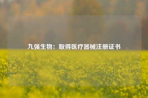 九强生物：取得医疗器械注册证书