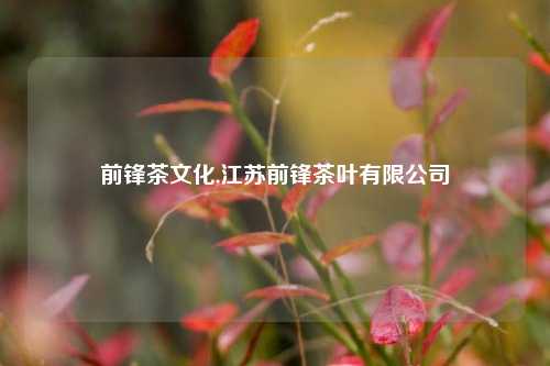 前锋茶文化,江苏前锋茶叶有限公司