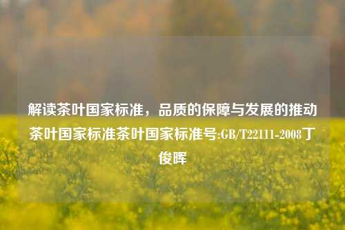 解读茶叶国家标准，品质的保障与发展的推动