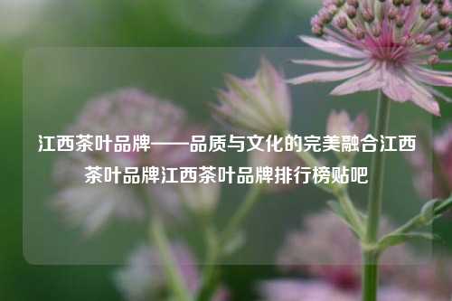 江西茶叶品牌的魅力