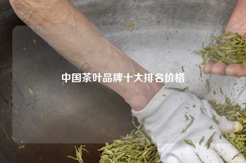 中国茶叶品牌十大排名价格